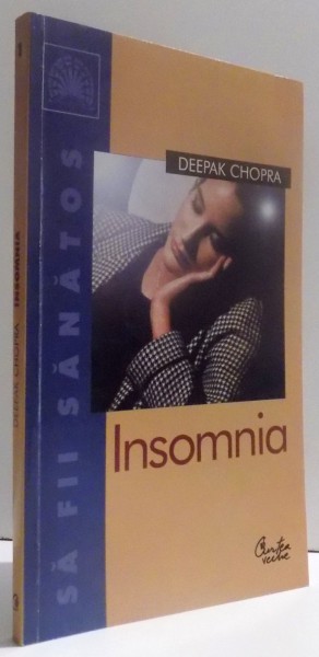 INSOMNIA - UN PROGRAM MENTAL SI CORPORAL PENTRU DEPASIREA STARII DE INSOMNIE de DEEPAK CHOPRA , 2003