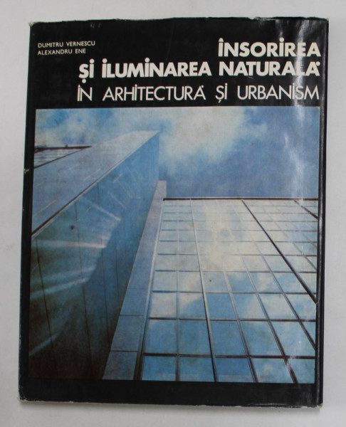 INSORIREA SI ILUMINAREA NATURALA IN ARHITECTURA SI URBANISM, 1977 , de DUMITRU VERNESCU, ALEXANDRU ENE