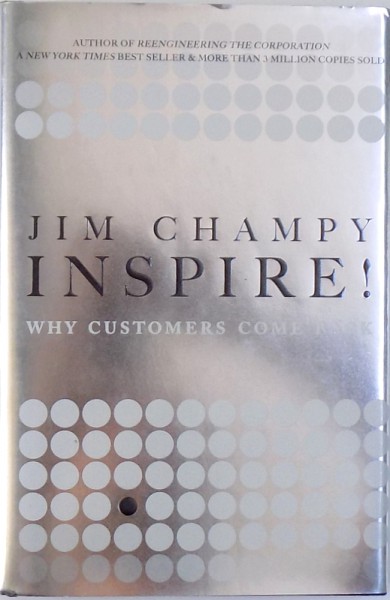 INSPIRE! WHY CUSTOMERS COME BACK by JIM CHAMPY , 2009