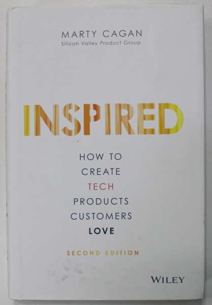 INSPIRED , HOW TO CREATE TECH PRODUCTS CUSTOMERS LOVE by MARTY CAGAN , 2018