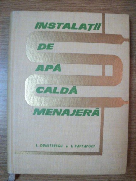 INSTALATII DE APA CALDA MENAJERA de L. DUMITRESCU ,  I. RAPPAPORT , 1965 , PREZINTA HALOURI DE APA