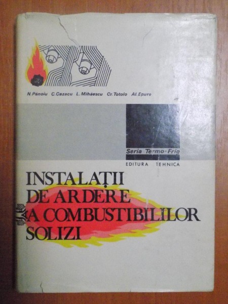 INSTALATII  DE ARDERE A COMBUSTIBILILOR SOLIZI de N. PANOIU , C. CAZACU , L. MIHAESCU , CR. TOTOLO , AL. EPURE , Bucuresti 1985