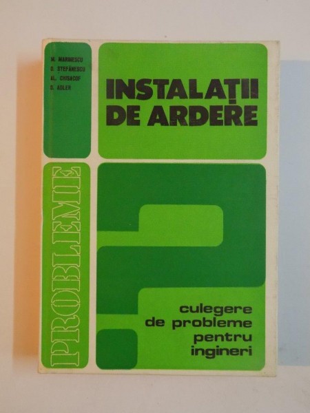INSTALATII DE ARDERE , CULEGERE DE PROBLEME PENTRU INGINERI de M. MARINESCU... O. ADLLER , 1985 *COTOR LIPIT CU SCOCI