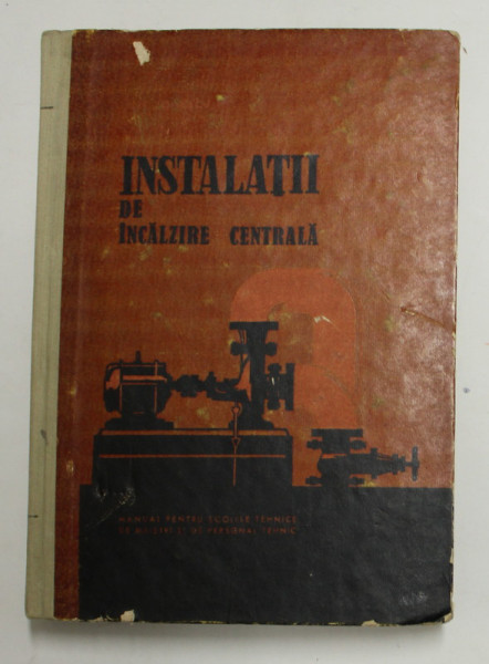 INSTALATII DE INCALZIRE CENTRALA , ANII II , III de ILIE IONESCU , 1967 , EDITIE CARTONATA