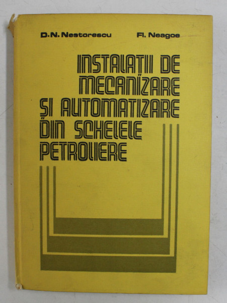 INSTALATII DE MECANIZARE SI AUTOMATIZARE DIN SCHELELE PETROLIERE de D.N. NESTORESCU si FL. NEAGOE , 1985