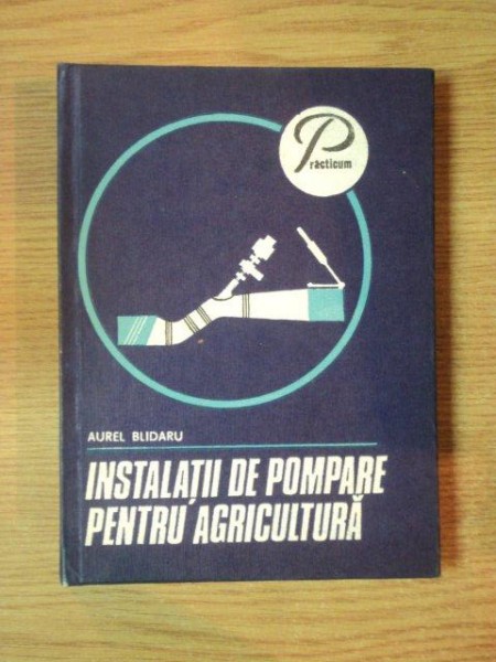 INSTALATII DE POMPARE PENTRU AGRICULTURA de AUREL BLIDARU , 1984