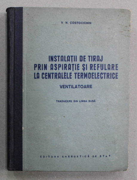 INSTALATII DE TIRAJ PRIN ASPIRATIE SI REFULARE LA CENTRALELE TERMOELECTRICE de  V. N. COSTOCICHIN , 1953