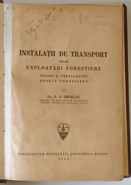 INSTALATII DE TRANSPORT PENTRU EXPLOATARI FORESTIERE , TRASEE SI TERASAMENTE , SOSELE FORESTIERE de D.A. SBURLAN , 1943