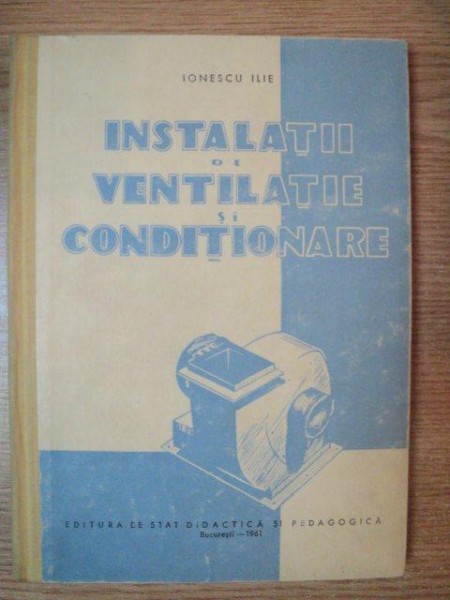 INSTALATII DE VENTILATIE SI CONDITIONARE de IONESCU ILIE , 1961