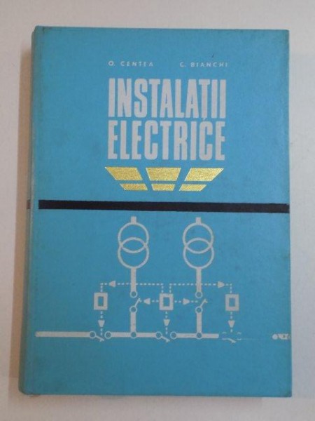 INSTALATII ELECTRICE de O. CENTEA , C. BIANCHI , 1973 * MIC DEFECT COPERTA SPATE