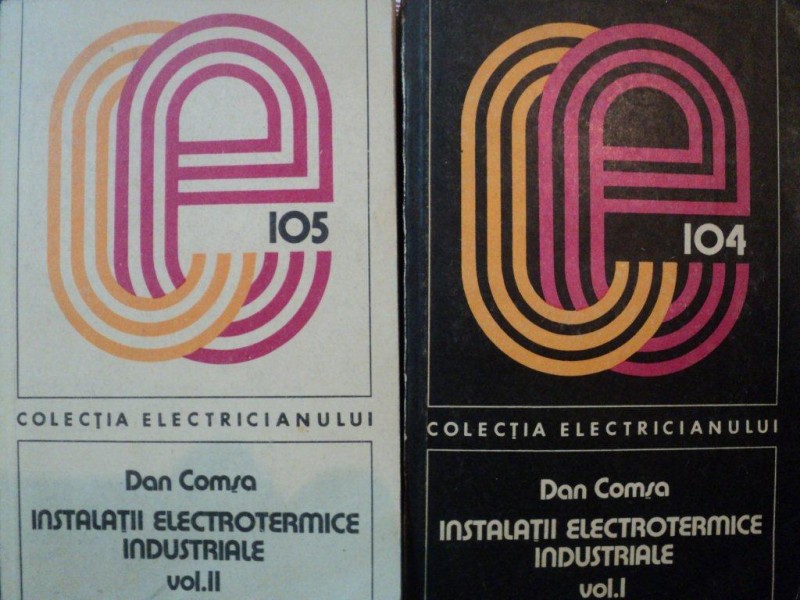 INSTALATII ELECTROTERMICE INDUSTRIALE VOL I , II de DAN COMSA , 1986