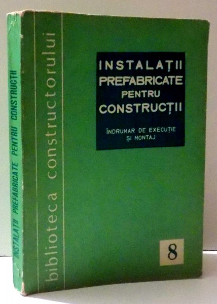 INSTALATII PREFABRICATE PENTRU CONSTRUCTII - INDRUMAR DE EXECUTIE SI MONTAJ de Ing. H. BUSUIOC si Ing. ST. VINTILA,