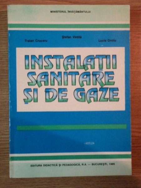 INSTALATII SANITARE SI DE GAZE de TRAIAN CRUCERU , STEFAN VINTILA ,  LUCIA ONCIU , 1995