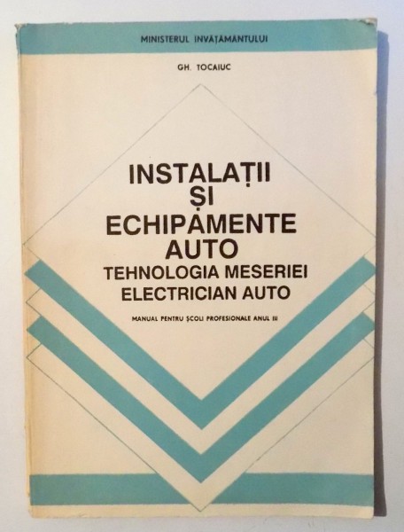 INSTALATII SI ECHIPAMENTE AUTO - TEHNOLOGIA MESERIEI ELECTRICIAN AUTO - MANUAL PENTRU SCOLI  PROFESIONALE ANUL III , 1996