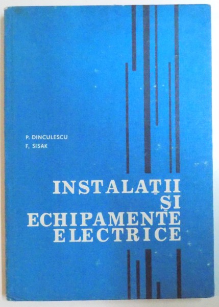 INSTALATII SI ECHIPAMENTE ELECTICE , PENTRU SUBINGINERI de P. DINCULESCU , F. SISAK , 1981