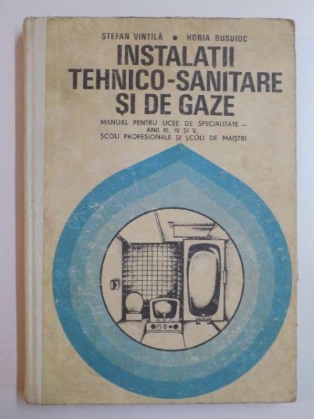 INSTALATII TEHNICO - SANITARE SI DE GAZE de STEFAN VINTILA , HORI BUSUIOC , 1974