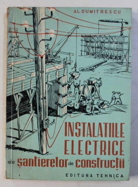 INSTALATIILE ELECTRICE ALE SANTIERELOR DE CONSTRUCTII de AL . DUMITRESCU , 1969