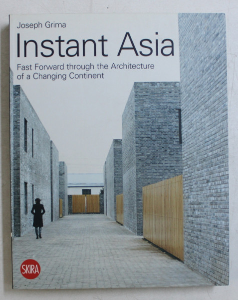 INSTANT ASIA  - FAST FORWARD THROUGH THE ARCHITECTURE OF A CHANGING CONTINENT by JOSEPH GRIMA , 2008