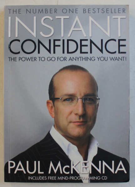 INSTANT CONFIDENCE  - THE POWER TO GO FOR ANYTHING YOU WANT! by PAUL McKENNA , LIPSA PAGINA DE TITLU * , CONTINE CD *