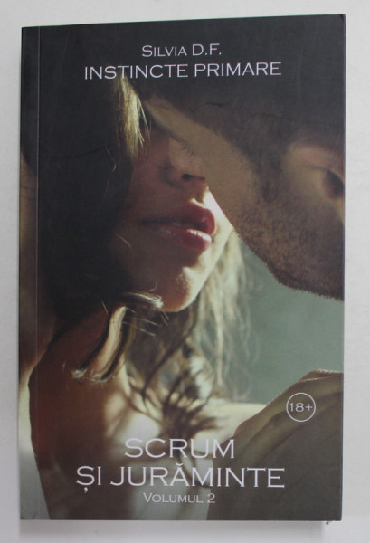 INSTINCTE PRIMARE , VOLUMUL II - SCRUM SI JURAMINTE de SILVIA D.F. , 2020 ,  18 + !