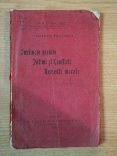 INSTINCTE SOCILAE, PATIMI SI CONFLICTE, REMEDII MORALE- fiziologie filosofica - DR. N.C. PAULESCU, BUC. 1910