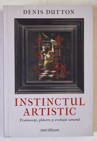 INSTINCTUL ARTISTIC , FRUMUSETE , PLACERE SI EVOLUTIE UMANA de DENIS DUTTON , 2024