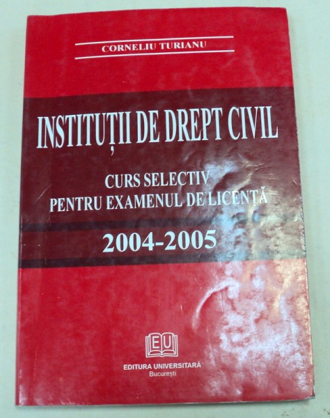 INSTITUTII DE DREPT CIVIL CURS SELECTIV PENTRU EXAMENUL DE LICENTA 2004-2005-CORNELUI TURIANU