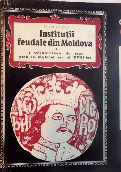 INSTITUTII FEUDALE DIN MOLDOVA de N. GRIGORAS , 1971