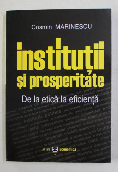 INSTITUTII SI PROSPERITATE - DE LA ETICA LA EFICIENTA de COSMIN MARINESCU , 2003