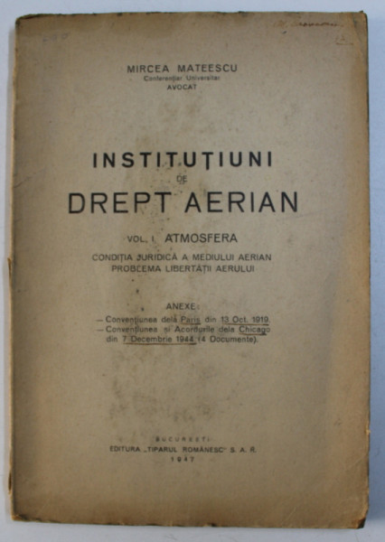 INSTITUTIUNI DE DREPT AERIAN , VOLUMUL I - ATMOSFERA , CONDITIA JURIDICA A MEDIULUI AERIAN , PROBLEMA LIBERTATII AERULUI de MIRCEA MATEESCU , 1947