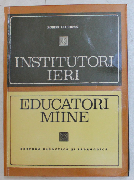 INSTITUTORI IERI , EDUCATORI MIINE , EVOLUTIA SCOLII PRIMARE de ROBERT DOTTRENS , 1971