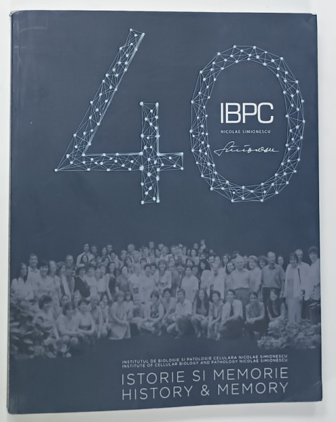 INSTITUTUL DE BIOLOGIE SI PATOLOGIE CELULARA ' NICOLAE SIMIONESCU  ' , 40 DE ANI , ISTORIE SI MEMORIE , ALBUM CU TEXT IN ROMANA SI ENGLEZA , 2019
