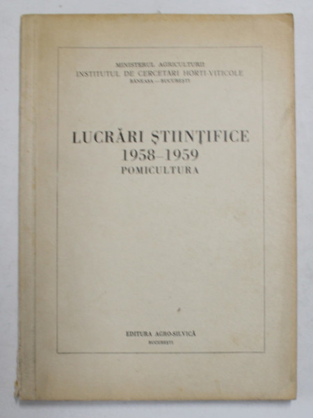 INSTITUTUL DE CERCETARI HORTI - VITICOLE - LUCRARI STIINTIFICE 1958 - 1959 , POMICULTURA , aparuta 1959