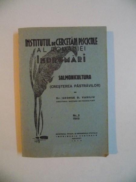 INSTITUTUL DE CERCETARI PISCICOLE AL ROMANIEI , INDRUMARI , SALMONICULTURA ( CRESTEREA PASTRAVILOR ) , NUMARUL 3 de GEORGE D. VASILIU , 1943