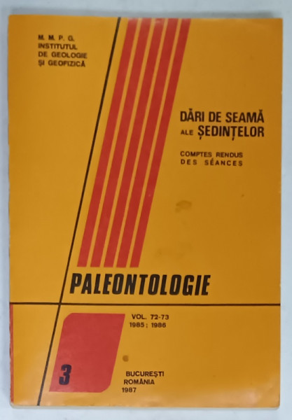 INSTITUTUL DE GEOLOGIE SI GEOFIZICA , DARI DE SEAMA ALE SEDINTELOR , PALEONTOLOGIE , NR. 3 , VOL. 72 -73 , 1985- 1986 , APARUTA  1987