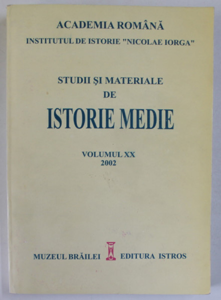 INSTITUTUL DE ISTORIE '' NICOLAE IORGA '' : STUDII SI MATERIALE DE ISTORIE MEDIE , VOLUMUL XX , 2002