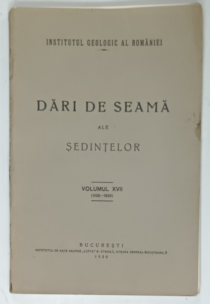 INSTITUTUL GEOLOGIC AL ROMANIEI , DARI DE SEAMA ALE SEDINTELOR , VOLUMUL XVII , 1928 -1929 , APARUT  1930
