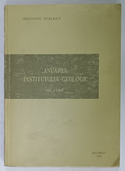 INSTITUTUL GEOLOGIC , ANUARUL INSTITUTULUI , VOLUMUL XXXIX , 1971