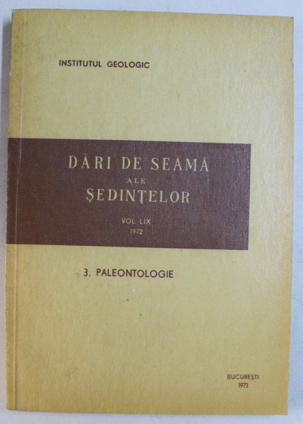 INSTITUTUL GEOLOGIC  - DARI DE SEAMA ALE SEDINTELOR , VOLUMUL LIX , PARTEA A III -A - PALEONTOLOGIE   , TEXT IN ROMANA SI FRANCEZA ,  APARUT 1973