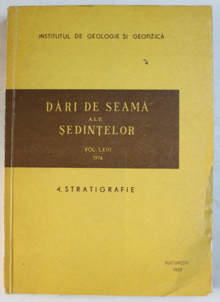 INSTITUTUL GEOLOGIC  - DARI DE SEAMA ALE SEDINTELOR , VOLUMUL LXIII , PARTEA A IV-A - STRATIGRAFIE   , TEXT IN ROMANA SI FRANCEZA ,  APARUT 1977