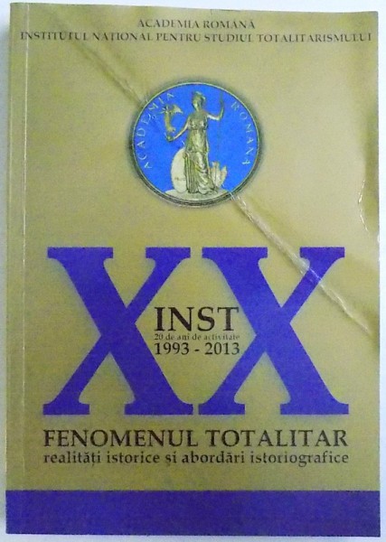 INSTITUTUL NATIONALPENTRU STUDIUL TOTALITARISMULUI  - 20 DE ANI DE ACTIVITATE ( 1993 - 2013 ) - FENOMENUL TOTALITAR : REALITATI ISTORICE SI ABORDARI ISTORIOGRAFICE  - COLECTIA DEZBATERI , coordonator CORNELIU BELDIMAN ,  2015