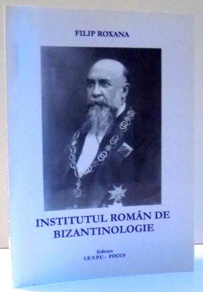 INSTITUTUL ROMAN DE BIZANTINOLOGIE de FILIP ROXANA , 2006