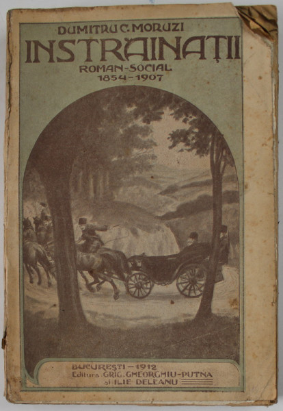 INSTRAINATII , ROMAN - SOCIAL 1854 -1907 de DUMITRU C. MORUZI , 1912 , PREZINTA URME DE UZURA , PETE SI URME DE INDOIRE