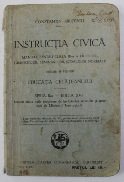 INSTRUCTIA CIVICA - MANUAL PENTRU CLASA III -A A LICEELOR , GIMNAZIILOR , SEMINARIILOR , SCOALEOR NORMALE de CONSTANTIN KIRITESCU , 1932 , PREZINTA PETE SI URME DE UZURA *