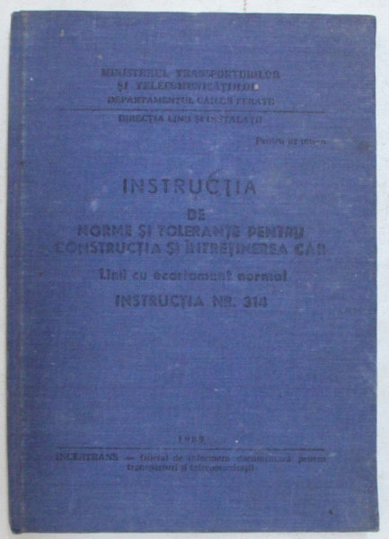 INSTRUCTIA DE NORME SI TOLERANTE PENTRU CONSTRUCTIA SI INTRETINEREA CAII , LINII CU ECARTAMENT NORMAL , INSTRUCTIA NR. 314 , 1989