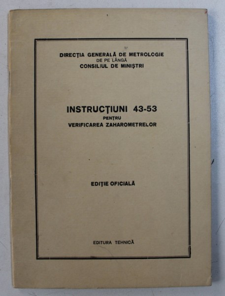 INSTRUCTIUNI 43 - 53 PENTRU VERIFICAREA ZAHAROMETRELOR - EDITIE OFICILA , 1964
