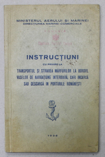 INSTRUCTIUNI CU PRIVIRE LA TRANSPORTUL SI STIVAREA MARFURILOR LA BORDUL VASELOR DE NAVIGATIUNE INTERIOARA  , 1938