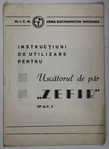 INSTRUCTIUNI DE UTILIZARE PENTRU USCATORUL DE PAR '' ZEFIR '' TIP U.P. 3 , PLIANT DE PREZENTARE , ANII '70