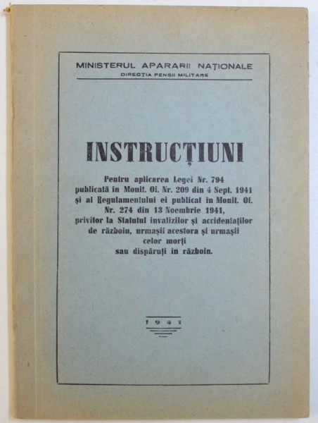 INSTRUCTIUNI PENTRU APLICAREA LEGEI NR. 794 PUBLICATA IN MONITORULOFICIAL 01. NR.209 DIN 4 SEPT. 1941 ..PRIVITOR LA STATUTUL INVALIZILOR SI ACCIDENTATILOR DE RABOII , 1941