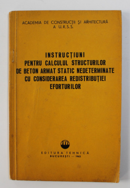 INSTRUCTIUNI PENTRU CALCULUL STRUCTURILOR DE BETON ARMAT STATIC NEDETERMINATE CU CONSIDERAREA REDISTRIBUTIEI EFORTURILOR , ACADEMIA DE CONSTRUCTII SI ARHITECTURA A U.R.S.S. , 1963